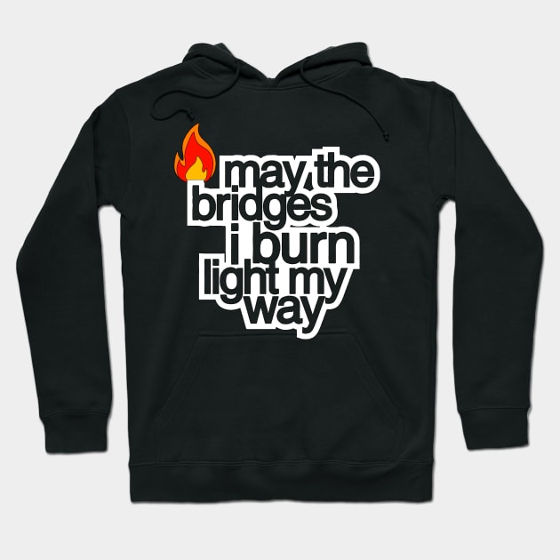 May The Bridges I Burn Light The Way Hoodie by HellraiserDesigns